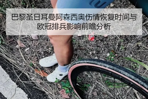 巴黎圣日耳曼阿森西奥伤情恢复时间与欧冠排兵影响前瞻分析