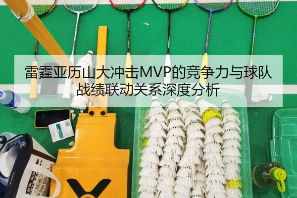 雷霆亚历山大冲击MVP的竞争力与球队战绩联动关系深度分析
