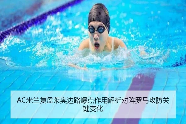 AC米兰复盘莱奥边路爆点作用解析对阵罗马攻防关键变化